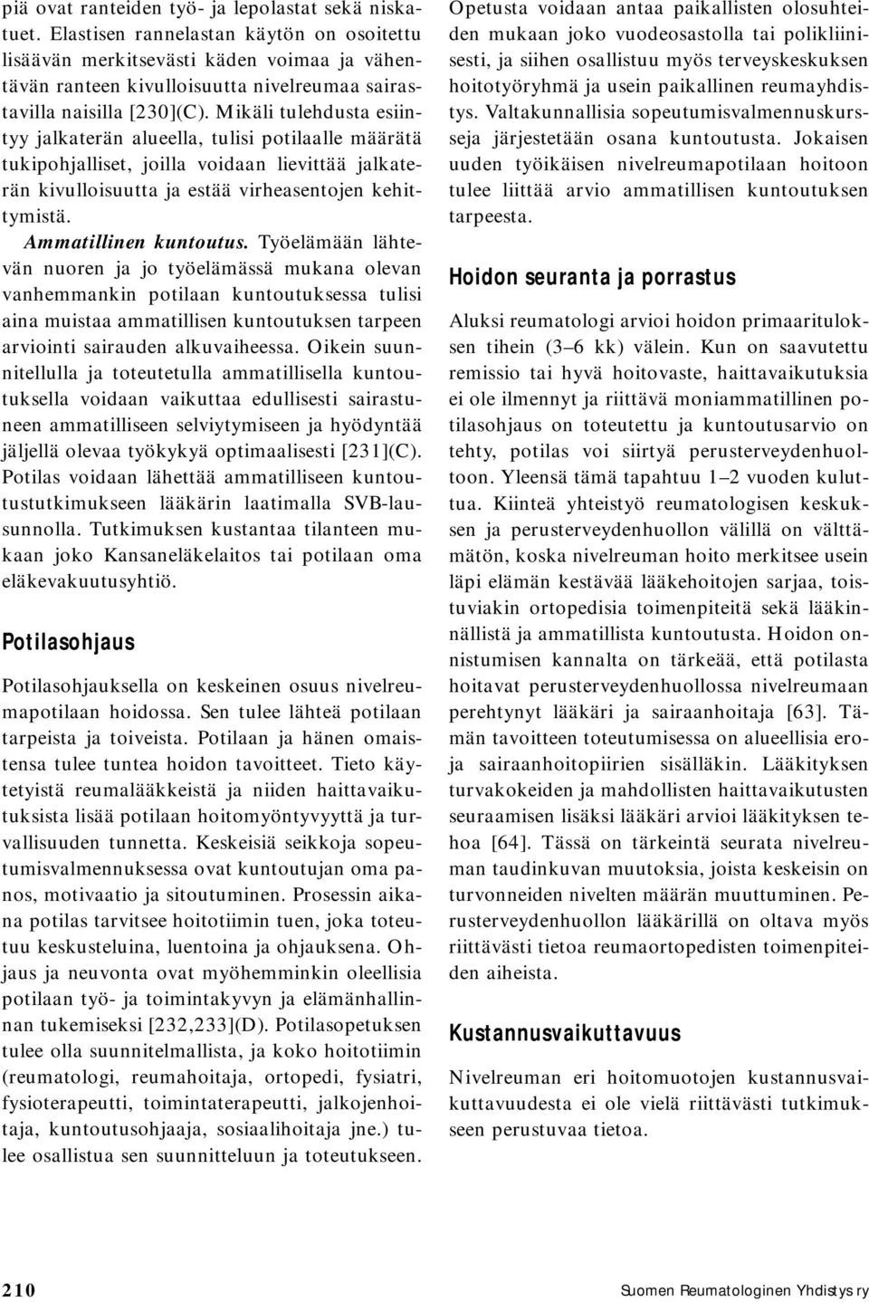 Mikäli tulehdusta esiintyy jalkaterän alueella, tulisi potilaalle määrätä tukipohjalliset, joilla voidaan lievittää jalkaterän kivulloisuutta ja estää virheasentojen kehittymistä.