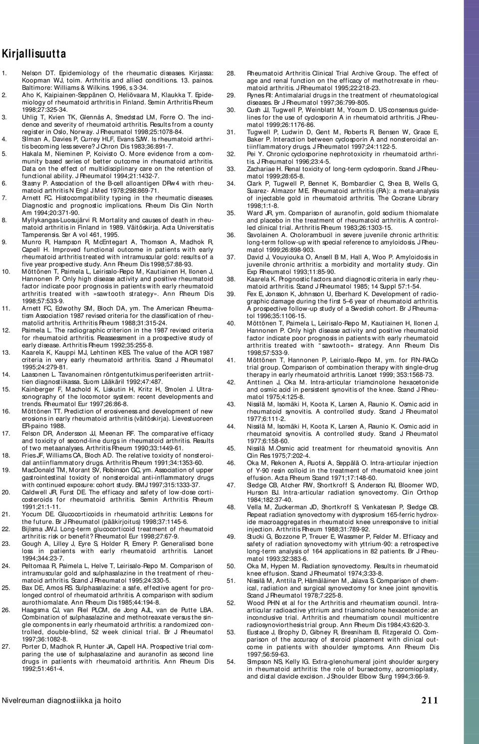 The incidence and severity of rheumatoid arthritis. Results from a county register in Oslo, Norway. J Rheumatol 1998;25:1078-84. 4. Silman A, Davies P, Currey HLF, Evans SJW.