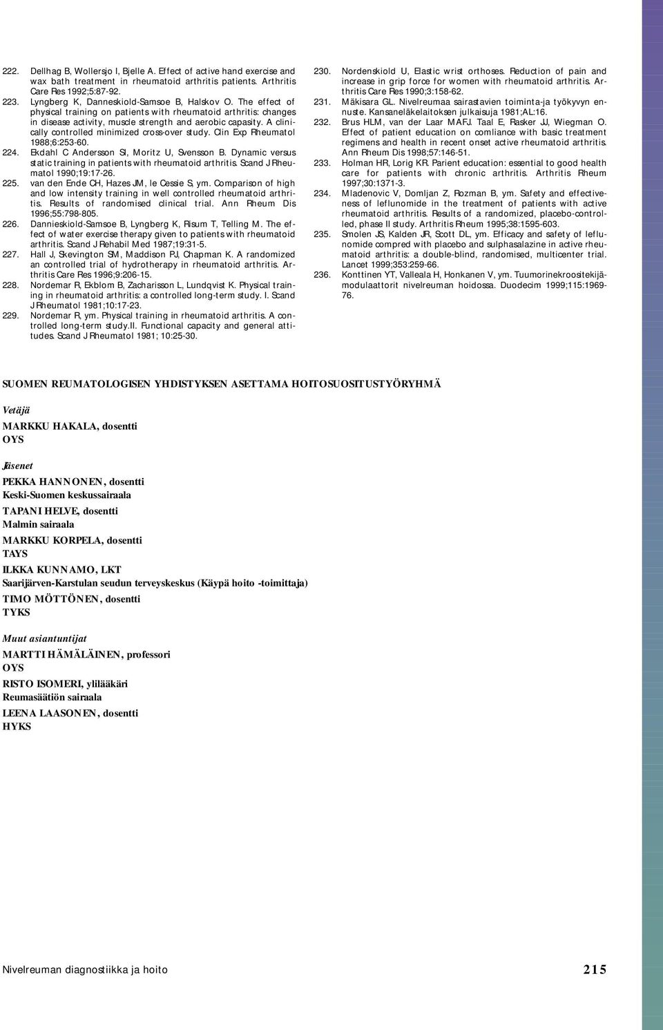 A clinically controlled minimized cross-over study. Clin Exp Rheumatol 1988;6:253-60. 224. Ekdahl C Andersson SI, Moritz U, Svensson B.