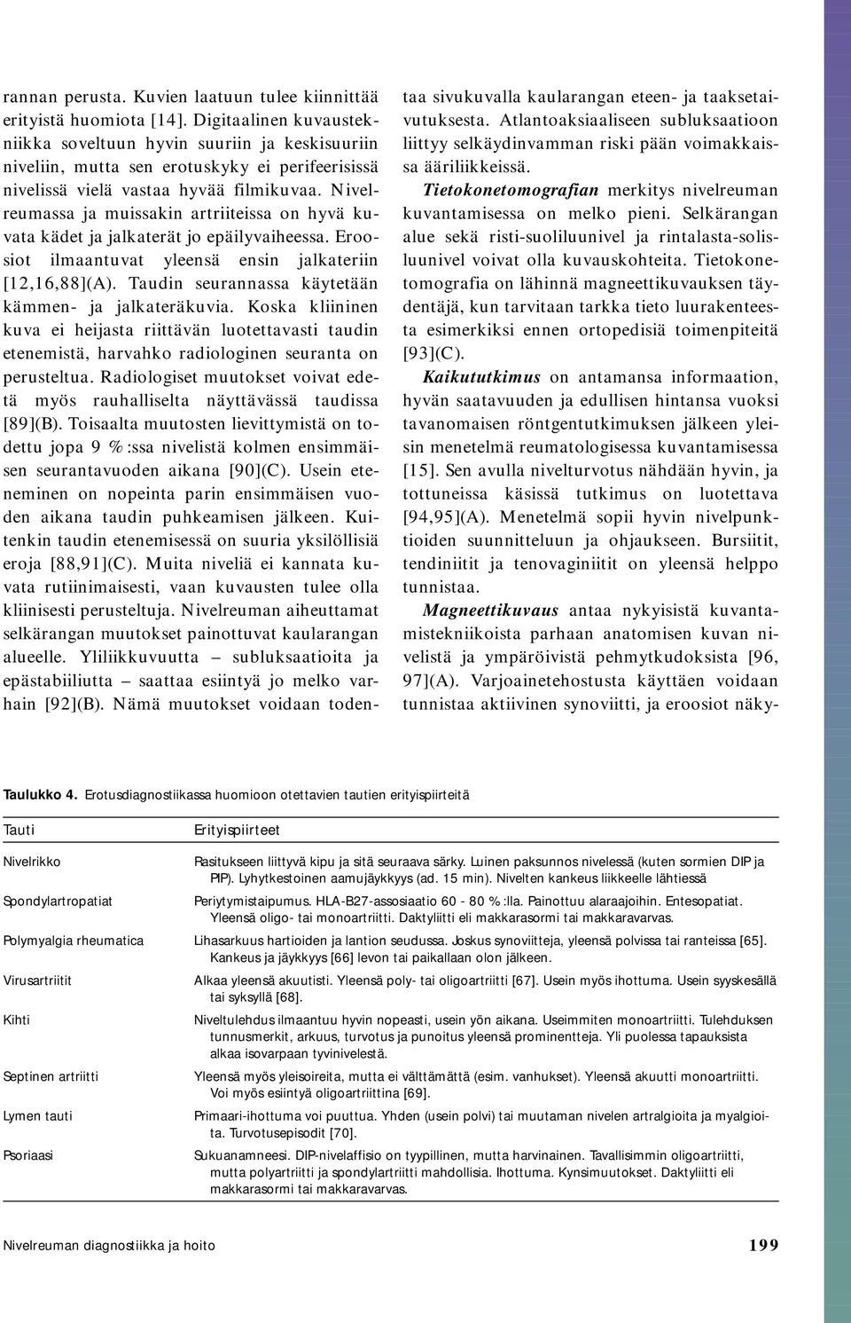 Nivelreumassa ja muissakin artriiteissa on hyvä kuvata kädet ja jalkaterät jo epäilyvaiheessa. Eroosiot ilmaantuvat yleensä ensin jalkateriin [12,16,88](A).