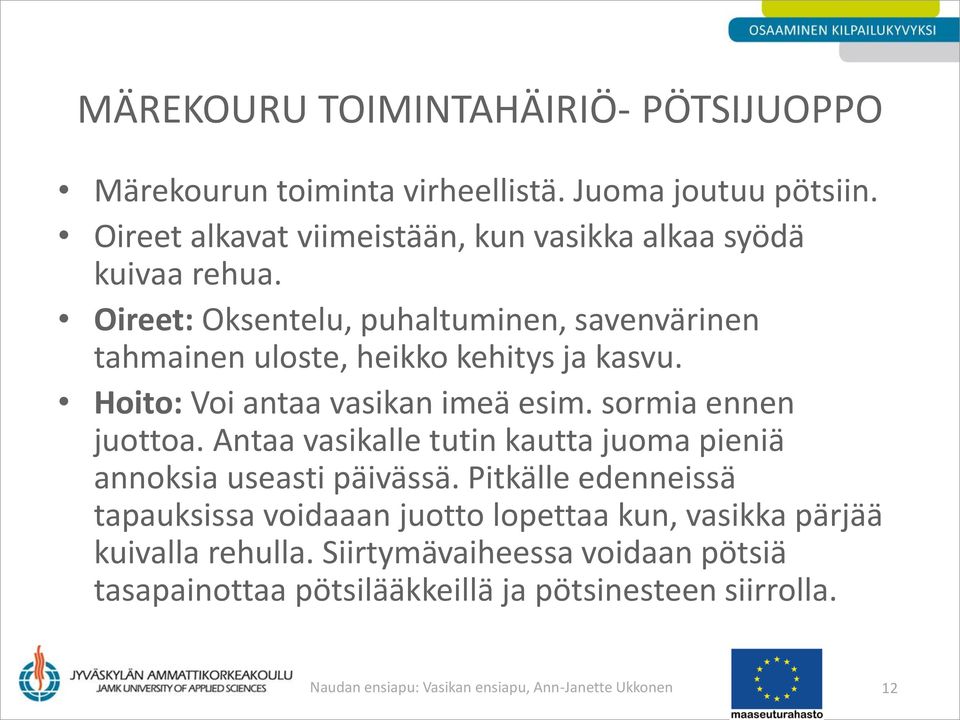 Hoito: Voi antaa vasikan imeä esim. sormia ennen juottoa. Antaa vasikalle tutin kautta juoma pieniä annoksia useasti päivässä.