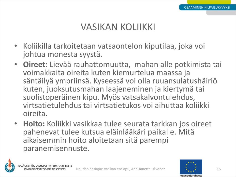 Kyseessä voi olla ruuansulatushäiriö kuten, juoksutusmahan laajeneminen ja kiertymä tai suolistoperäinen kipu.