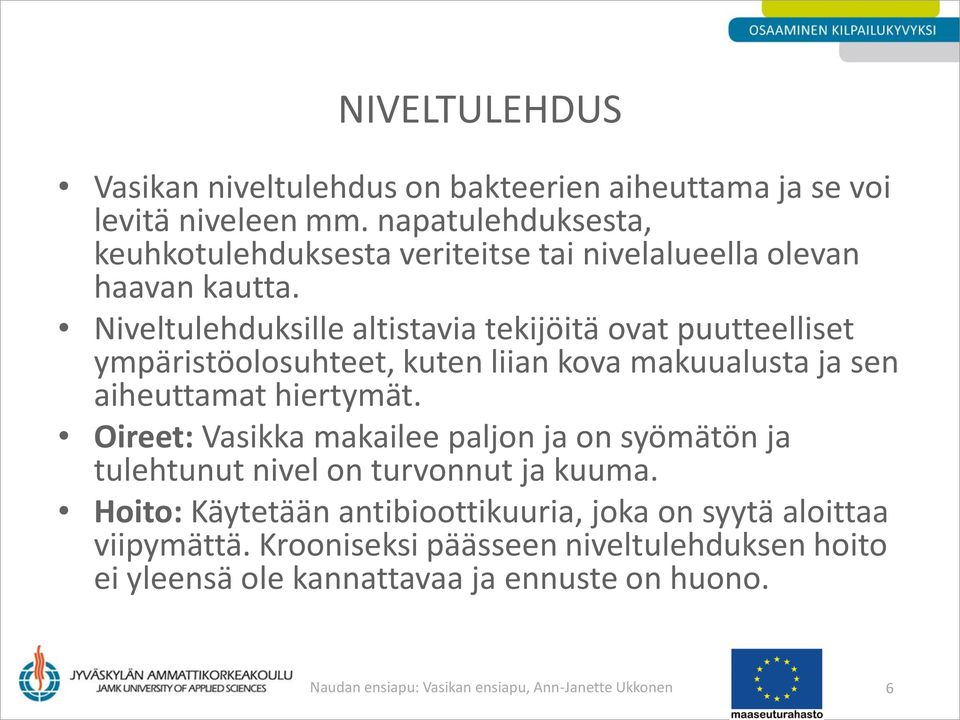 Niveltulehduksille altistavia tekijöitä ovat puutteelliset ympäristöolosuhteet, kuten liian kova makuualusta ja sen aiheuttamat hiertymät.