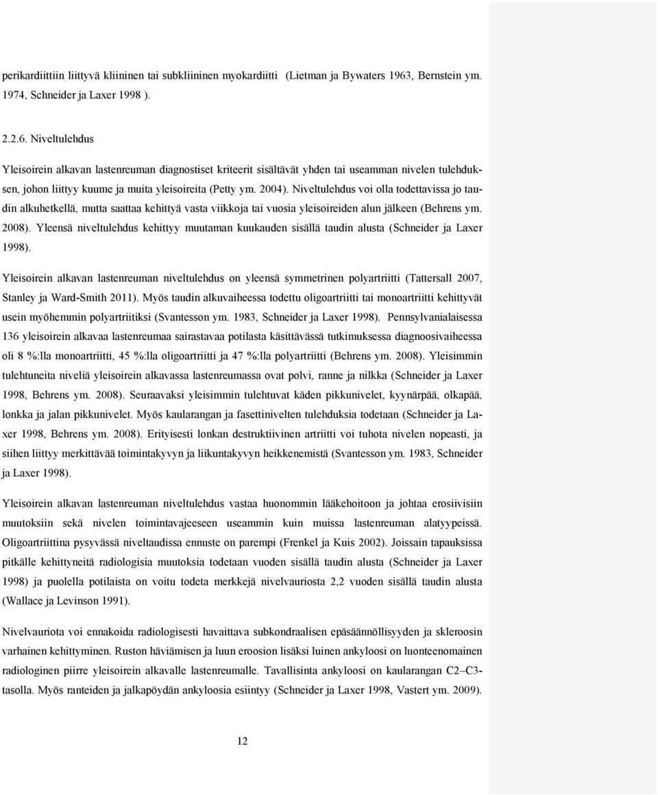 Niveltulehdus Yleisoirein alkavan lastenreuman diagnostiset kriteerit sisältävät yhden tai useamman nivelen tulehduksen, johon liittyy kuume ja muita yleisoireita (Petty ym. 2004).