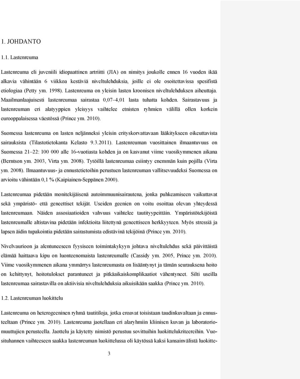 Sairastavuus ja lastenreuman eri alatyyppien yleisyys vaihtelee etnisten ryhmien välillä ollen korkein eurooppalaisessa väestössä (Prince ym. 2010).