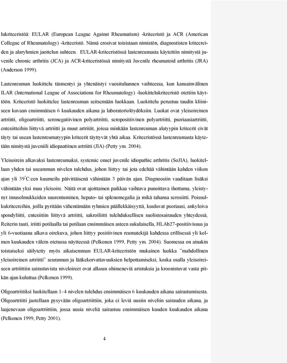 EULAR-kriteeristössä lastenreumasta käytettiin nimitystä juvenile chronic arthritis (JCA) ja ACR-kriteeristössä nimitystä Juvenile rheumatoid arthritis (JRA) (Anderson 1999).