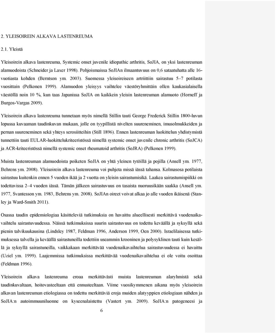 Alamuodon yleisyys vaihtelee väestöryhmittäin ollen kaukasialaisella väestöllä noin 10 %, kun taas Japanissa SoJIA on kaikkein yleisin lastenreuman alamuoto (Horneff ja Burgos-Vargas 2009).