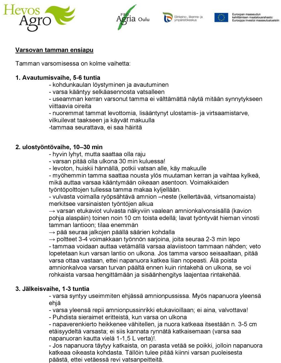 oireita - nuoremmat tammat levottomia, lisääntynyt ulostamis- ja virtsaamistarve, vilkuilevat taakseen ja käyvät makuulla -tammaa seurattava, ei saa häiritä 2.