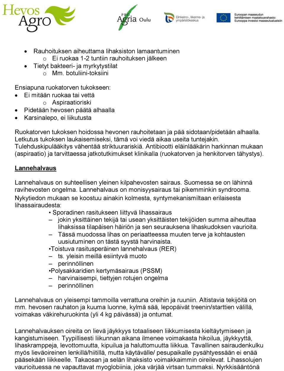 rauhoitetaan ja pää sidotaan/pidetään alhaalla. Letkutus tukoksen laukaisemiseksi, tämä voi viedä aikaa useita tuntejakin. Tulehduskipulääkitys vähentää striktuurariskiä.