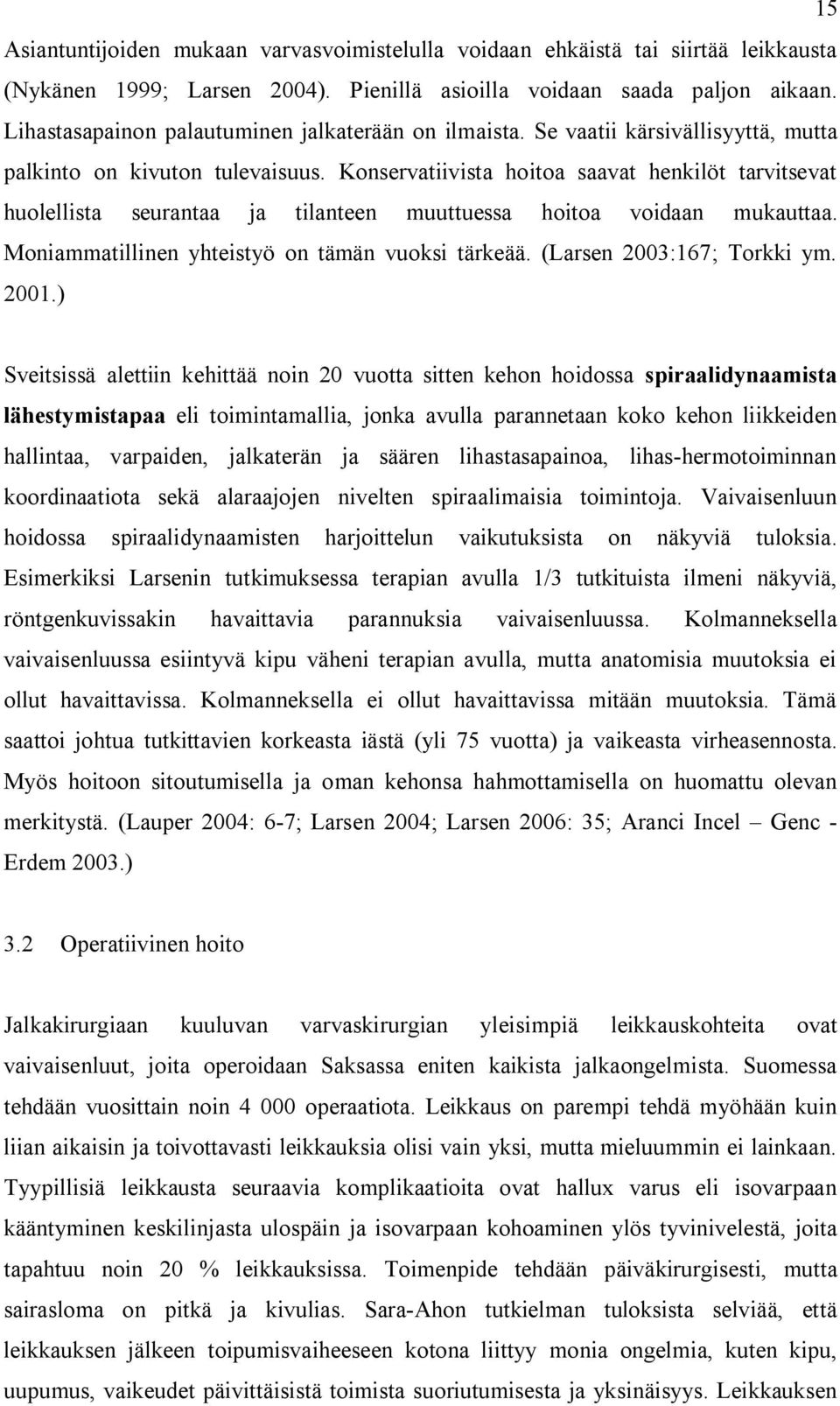 Konservatiivista hoitoa saavat henkilöt tarvitsevat huolellista seurantaa ja tilanteen muuttuessa hoitoa voidaan mukauttaa. Moniammatillinen yhteistyö on tämän vuoksi tärkeää.