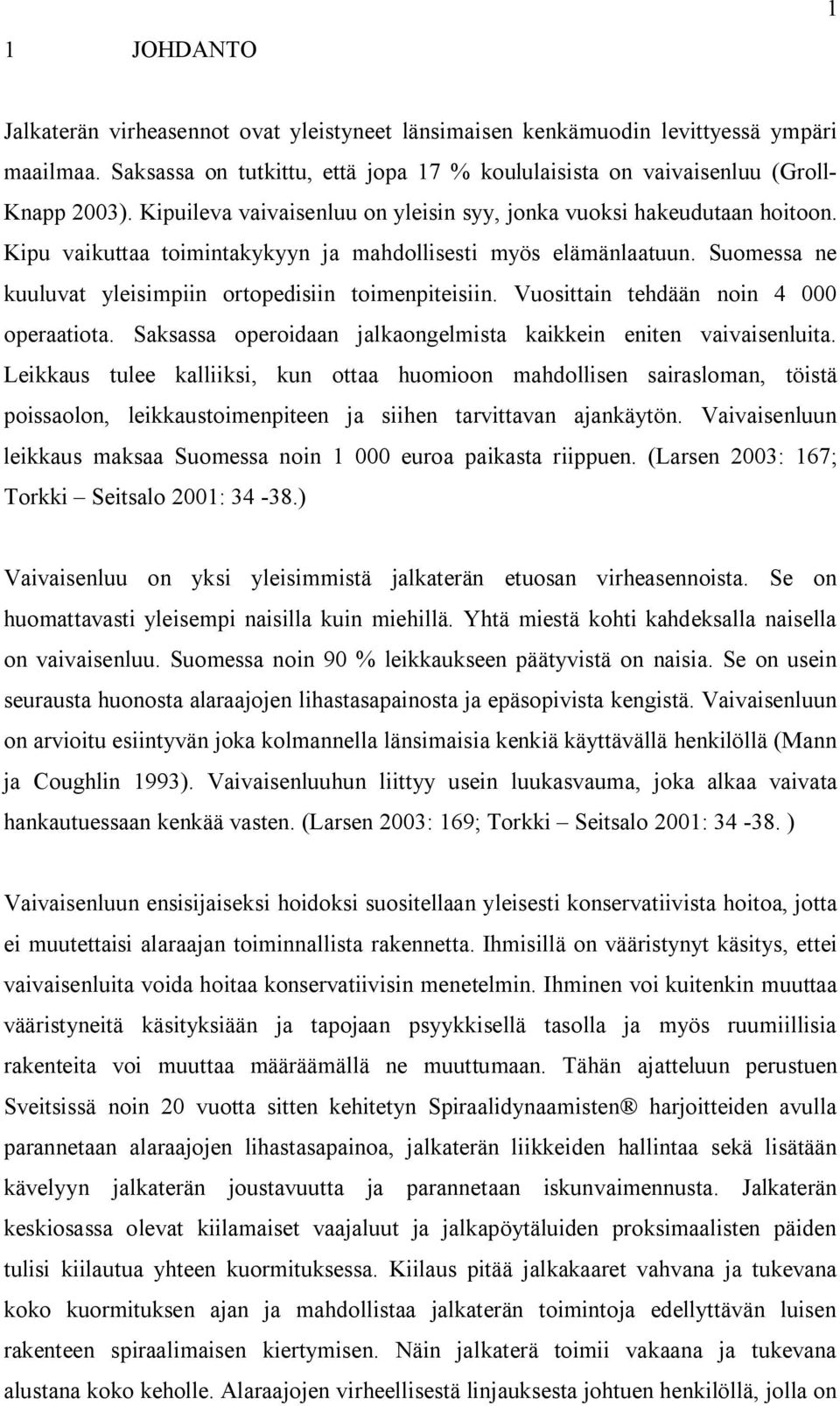 Suomessa ne kuuluvat yleisimpiin ortopedisiin toimenpiteisiin. Vuosittain tehdään noin 4 000 operaatiota. Saksassa operoidaan jalkaongelmista kaikkein eniten vaivaisenluita.