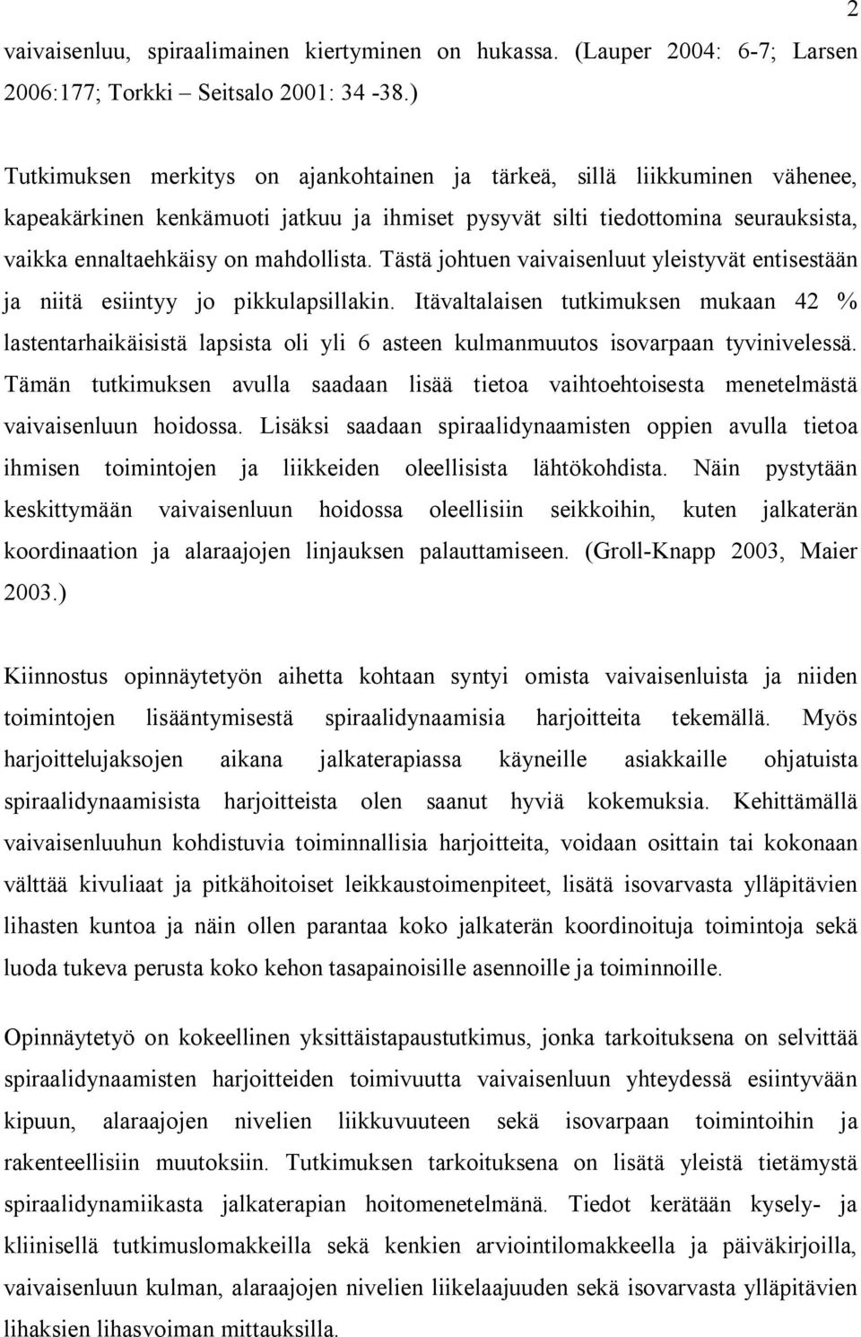 mahdollista. Tästä johtuen vaivaisenluut yleistyvät entisestään ja niitä esiintyy jo pikkulapsillakin.