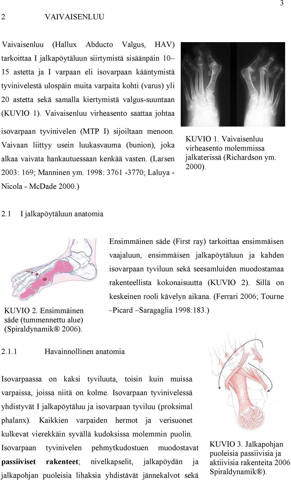 Vaivaan liittyy usein luukasvauma (bunion), joka alkaa vaivata hankautuessaan kenkää vasten. (Larsen 2003: 169; Manninen ym. 1998: 3761-3770; Laluya - Nicola - McDade 2000.) KUVIO 1.