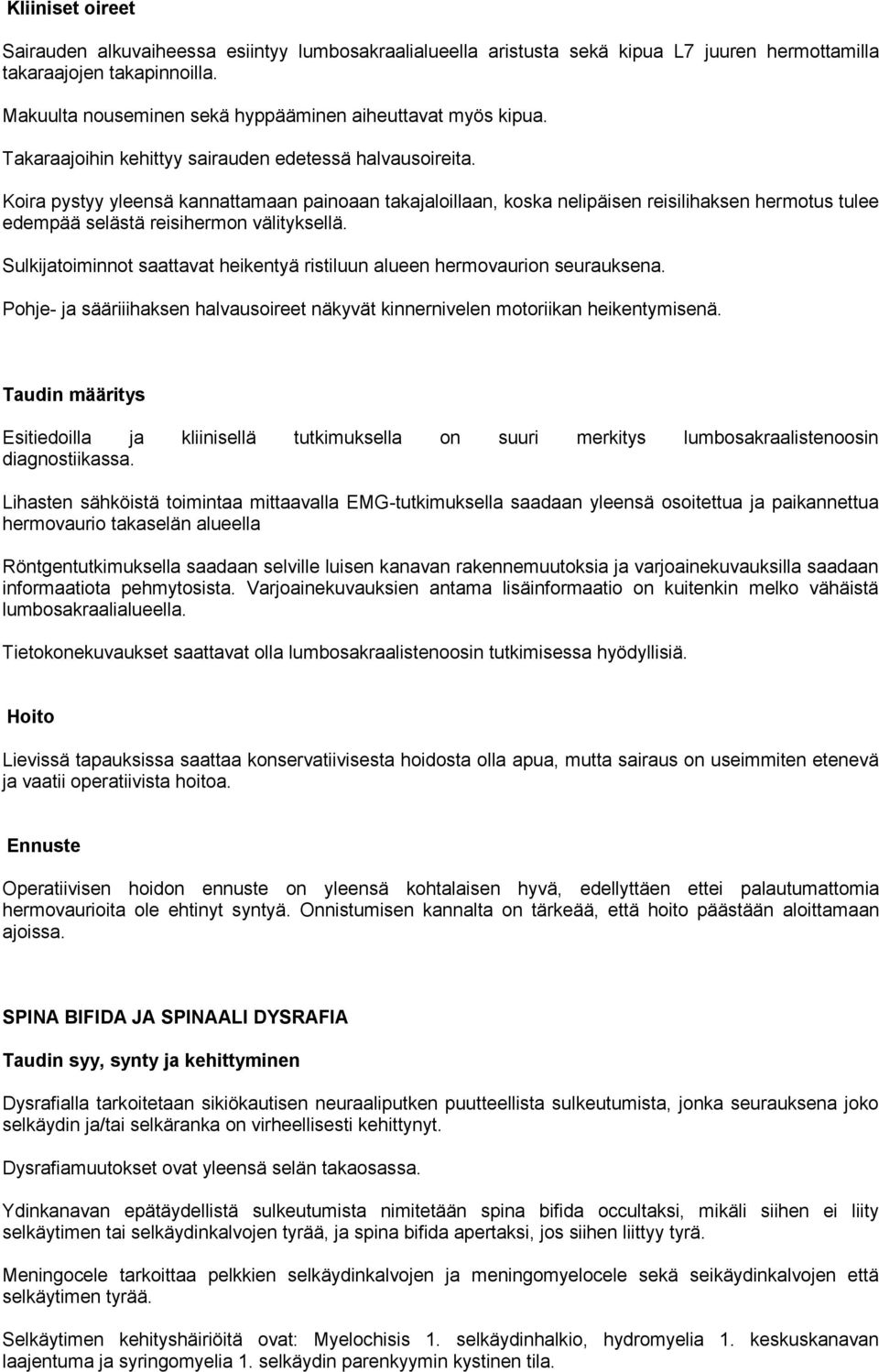 Koira pystyy yleensä kannattamaan painoaan takajaloillaan, koska nelipäisen reisilihaksen hermotus tulee edempää selästä reisihermon välityksellä.