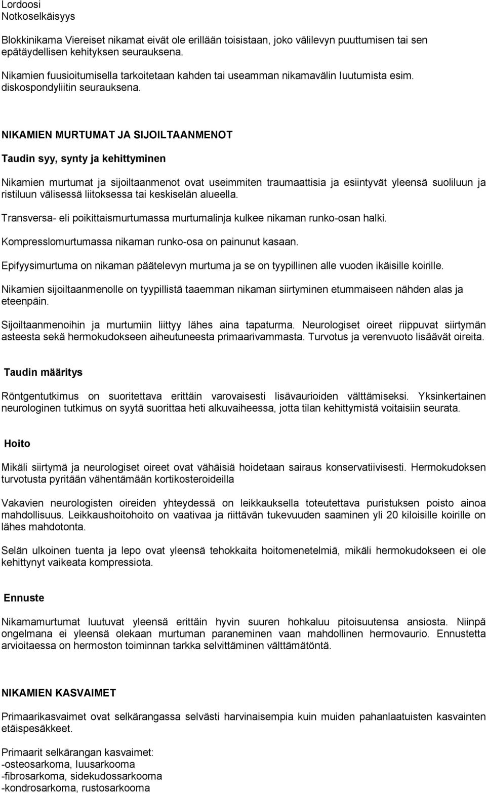 NIKAMIEN MURTUMAT JA SIJOILTAANMENOT Nikamien murtumat ja sijoiltaanmenot ovat useimmiten traumaattisia ja esiintyvät yleensä suoliluun ja ristiluun välisessä liitoksessa tai keskiselän alueella.