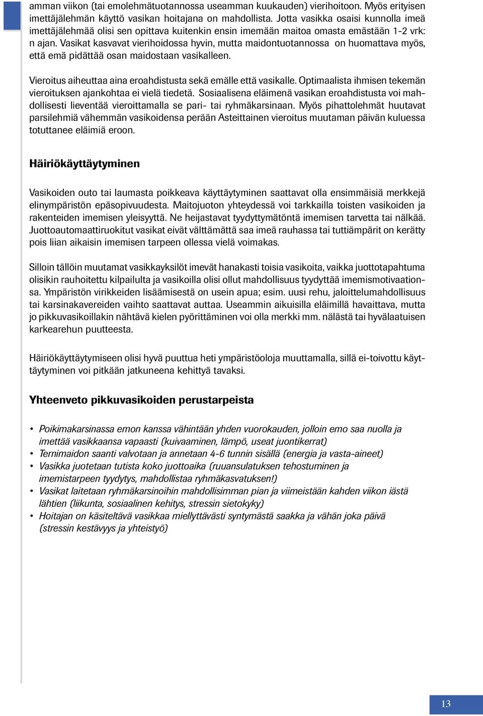 Vasikat kasvavat vierihoidossa hyvin, mutta maidontuotannossa on huomattava myös, että emä pidättää osan maidostaan vasikalleen. Vieroitus aiheuttaa aina eroahdistusta sekä emälle että vasikalle.