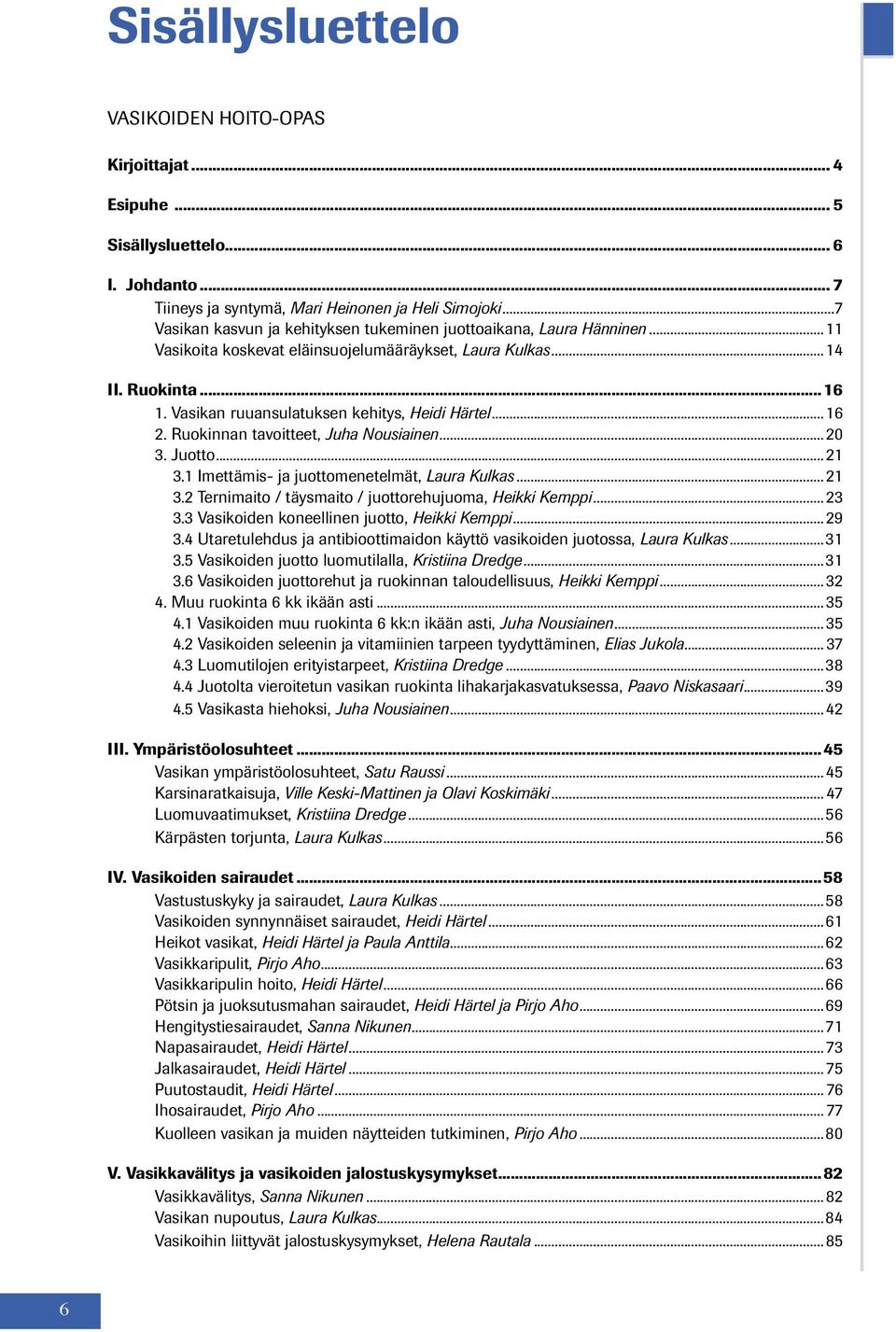 Vasikan ruuansulatuksen kehitys, Heidi Härtel...16 2. Ruokinnan tavoitteet, Juha Nousiainen...20 3. Juotto...21 3.1 Imettämis- ja juottomenetelmät, Laura Kulkas...21 3.2 Ternimaito / täysmaito / juottorehujuoma, Heikki Kemppi.