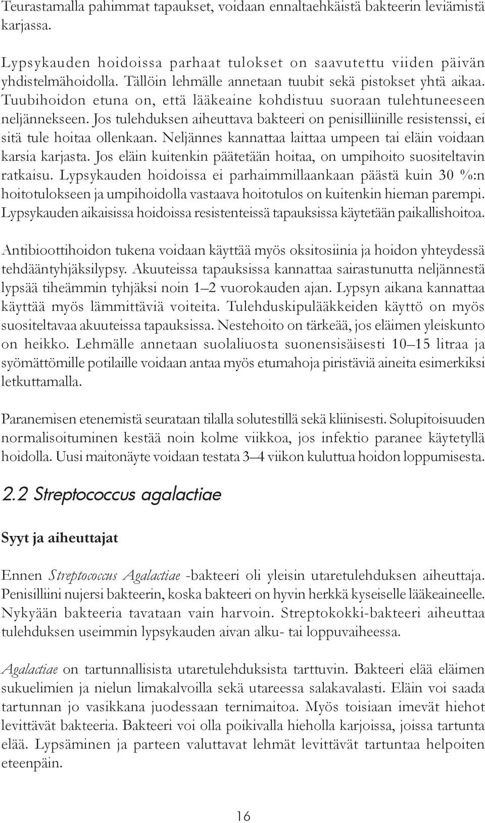 Jos tulehduksen aiheuttava bakteeri on penisilliinille resistenssi, ei sitä tule hoitaa ollenkaan. Neljännes kannattaa laittaa umpeen tai eläin voidaan karsia karjasta.