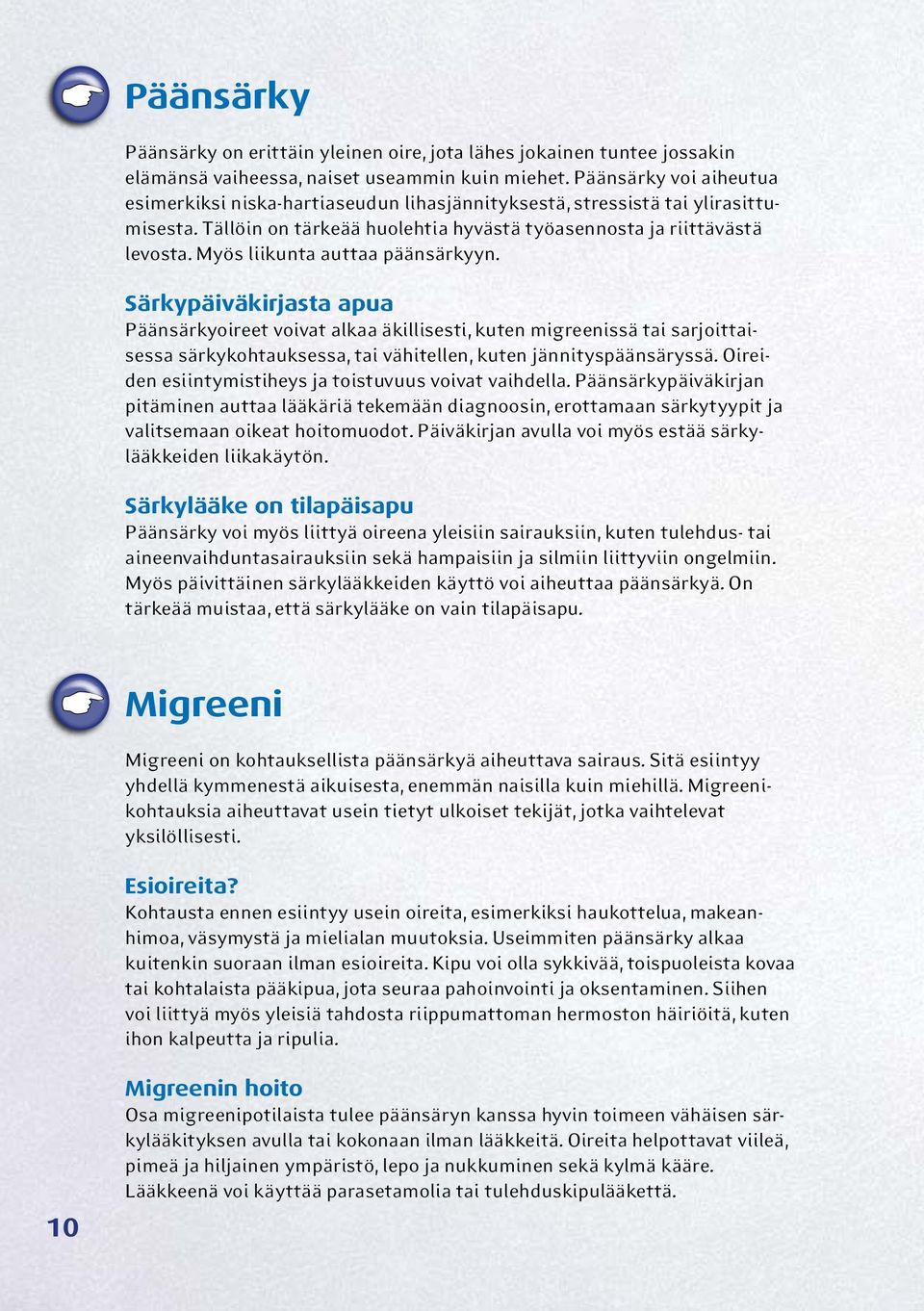 Myös liikunta auttaa päänsärkyyn. Särkypäiväkirjasta apua Päänsärkyoireet voivat alkaa äkillisesti, kuten migreenissä tai sarjoittaisessa särkykohtauksessa, tai vähitellen, kuten jännityspäänsäryssä.