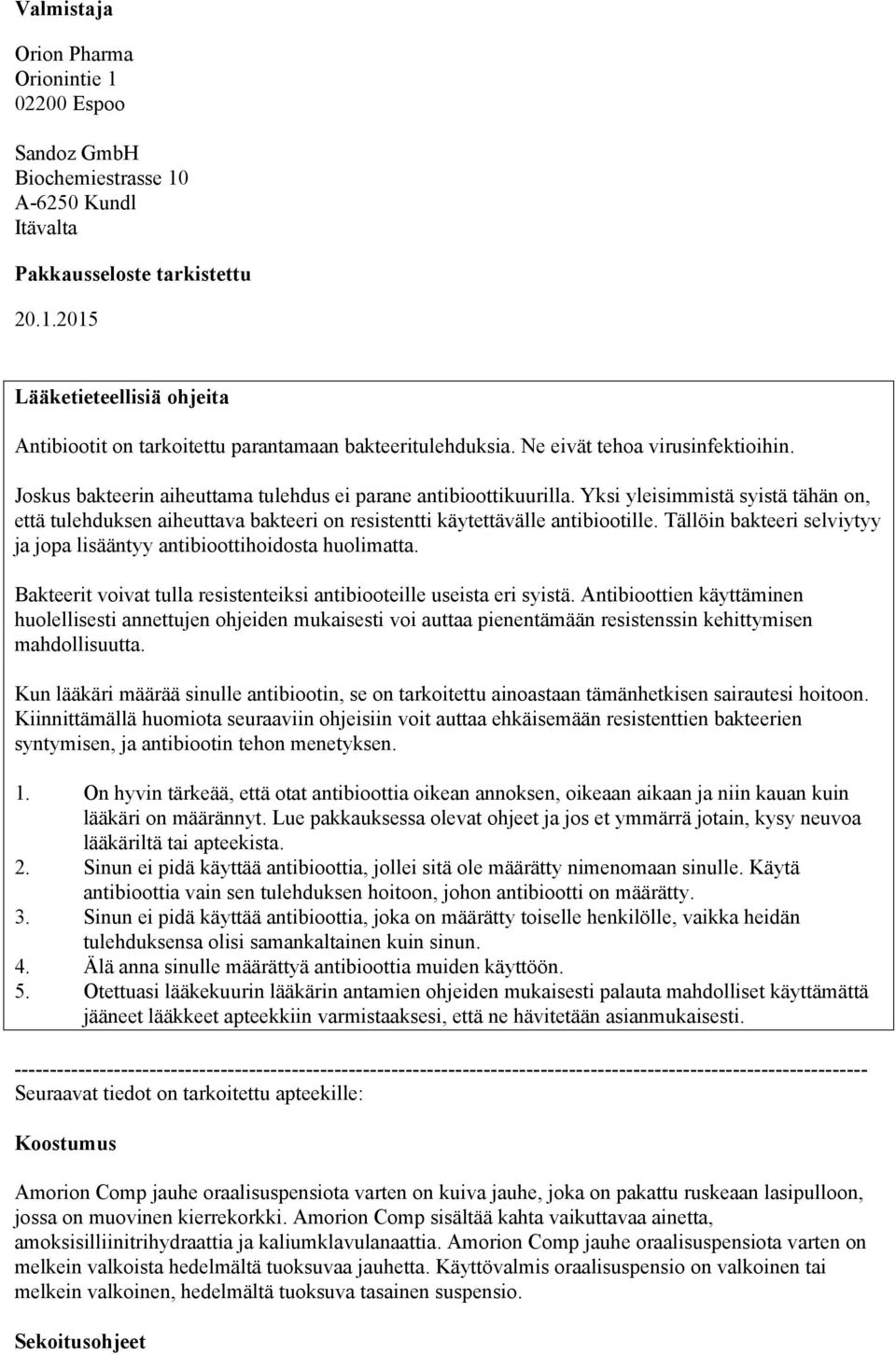 Yksi yleisimmistä syistä tähän on, että tulehduksen aiheuttava bakteeri on resistentti käytettävälle antibiootille. Tällöin bakteeri selviytyy ja jopa lisääntyy antibioottihoidosta huolimatta.