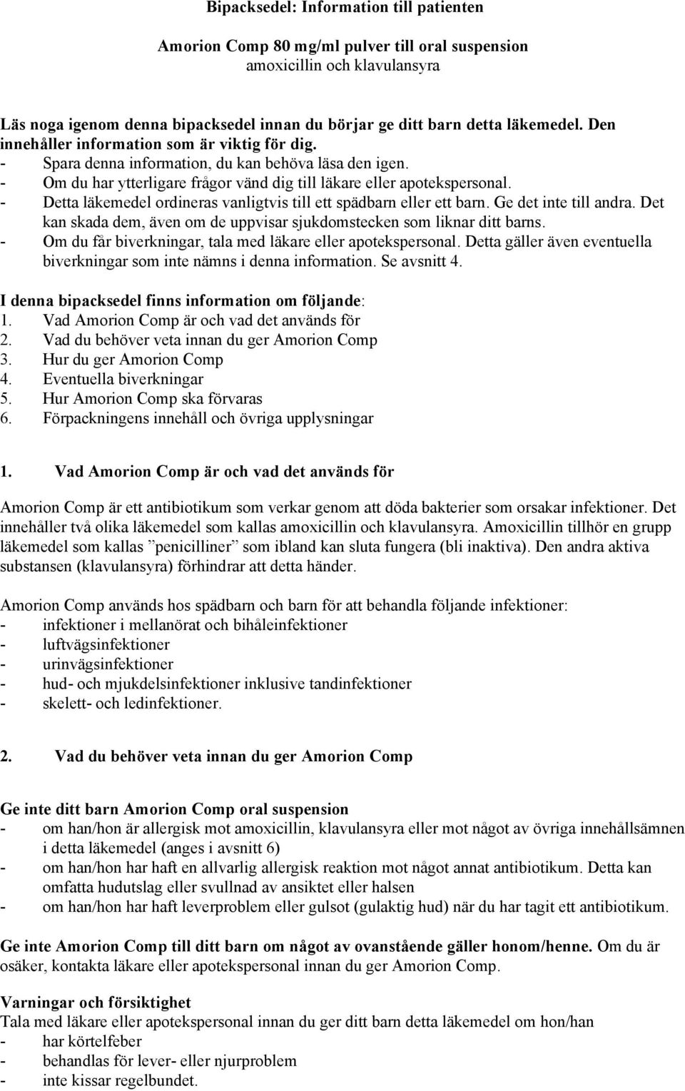 - Detta läkemedel ordineras vanligtvis till ett spädbarn eller ett barn. Ge det inte till andra. Det kan skada dem, även om de uppvisar sjukdomstecken som liknar ditt barns.