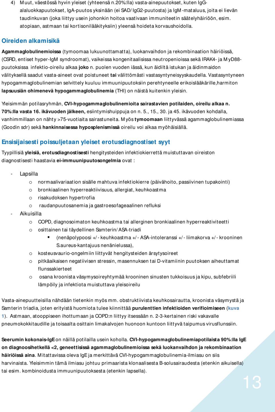 immuniteetin säätelyhäiriöön, esim. atopiaan, astmaan tai kortisonilääkityksiin) yleensä hoideta korvaushoidolla.