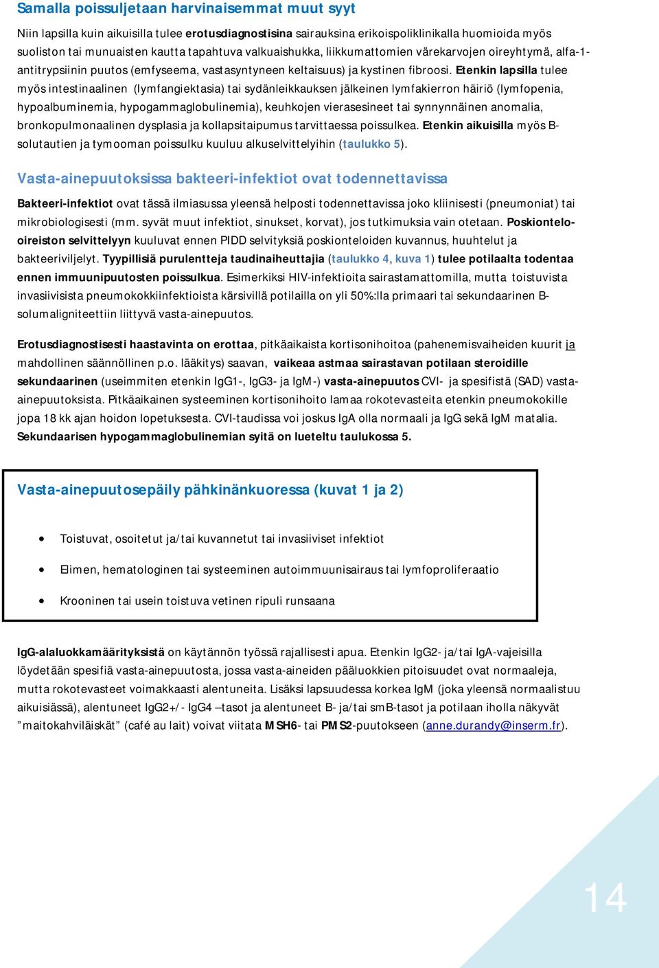 Etenkin lapsilla tulee myös intestinaalinen (lymfangiektasia) tai sydänleikkauksen jälkeinen lymfakierron häiriö (lymfopenia, hypoalbuminemia, hypogammaglobulinemia), keuhkojen vierasesineet tai