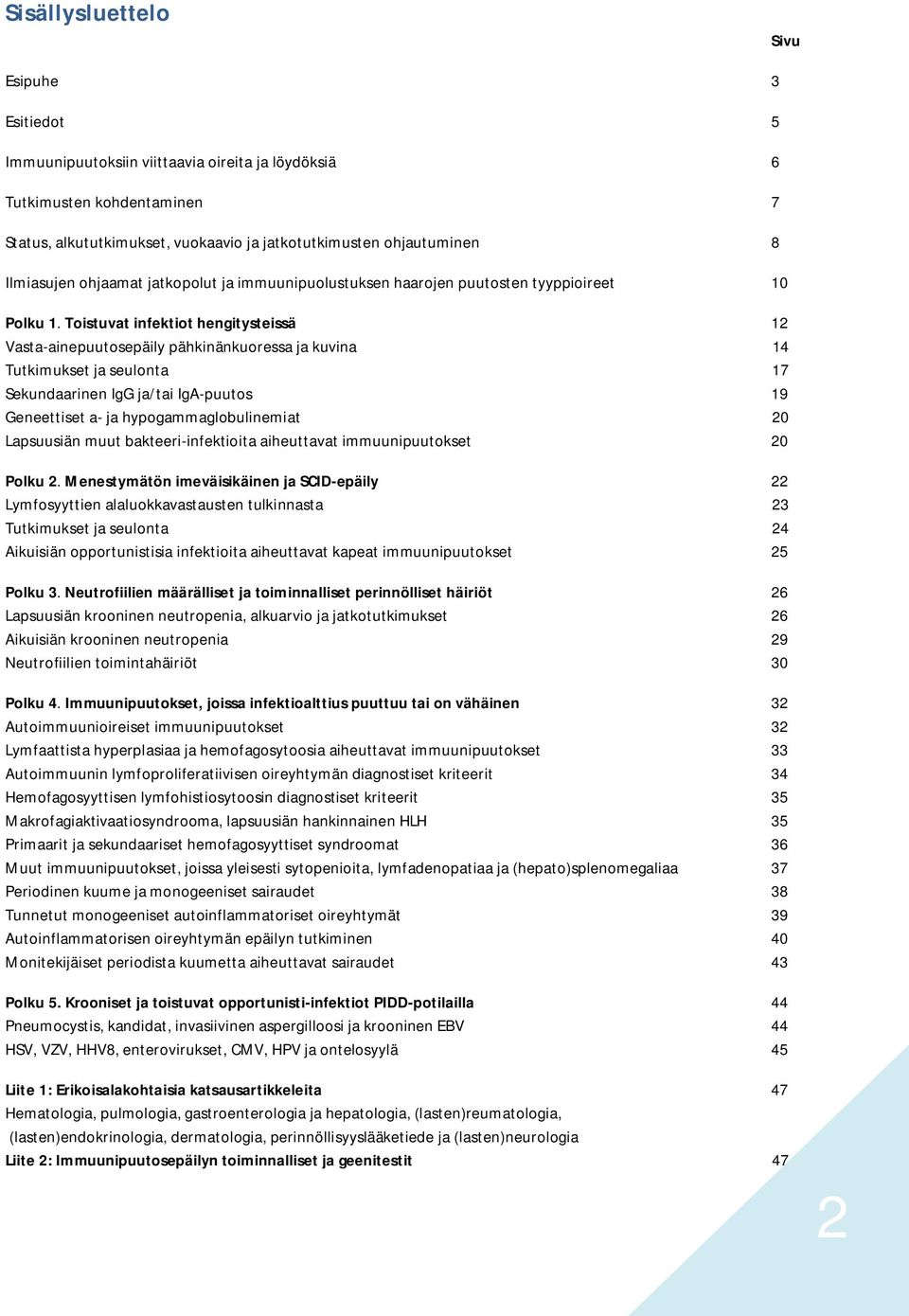 Toistuvat infektiot hengitysteissä 12 Vasta-ainepuutosepäily pähkinänkuoressa ja kuvina 14 Tutkimukset ja seulonta 17 Sekundaarinen IgG ja/tai IgA-puutos 19 Geneettiset a- ja hypogammaglobulinemiat