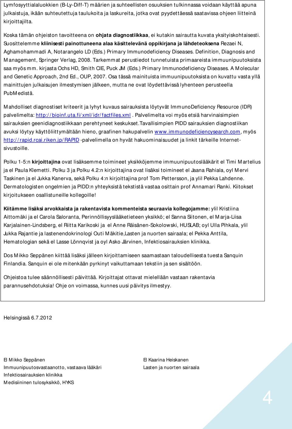 Suosittelemme kliinisesti painottuneena alaa käsittelevänä oppikirjana ja lähdeteoksena Rezaei N, Aghamohammadi A, Notarangelo LD (Eds.) Primary Immunodeficiency Diseases.