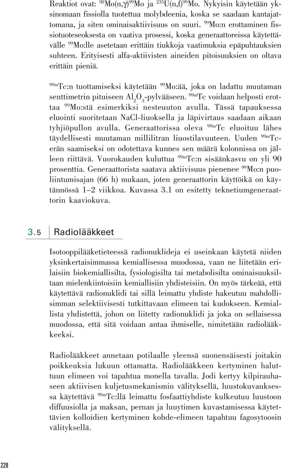 Erityisesti alfa-aktiivisten aineiden pitoisuuksien on oltava erittäin pieniä. 99m Tc:n tuottamiseksi käytetään 99 Mo:ää, joka on ladattu muutaman senttimetrin pituiseen Al 2 O 3 -pylvääseen.