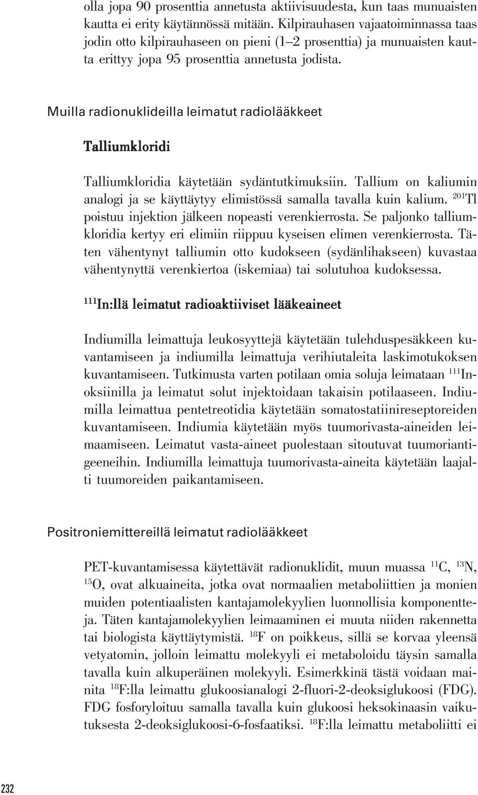 Muilla radionuklideilla leimatut radiolääkkeet Talliumkloridi Talliumkloridia käytetään sydäntutkimuksiin. Tallium on kaliumin analogi ja se käyttäytyy elimistössä samalla tavalla kuin kalium.