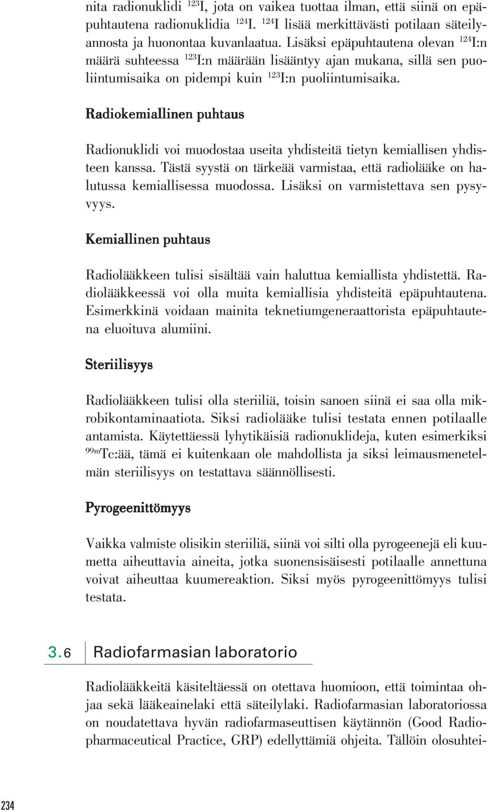 Radiokemiallinen puhtaus Radionuklidi voi muodostaa useita yhdisteitä tietyn kemiallisen yhdisteen kanssa. Tästä syystä on tärkeää varmistaa, että radiolääke on halutussa kemiallisessa muodossa.