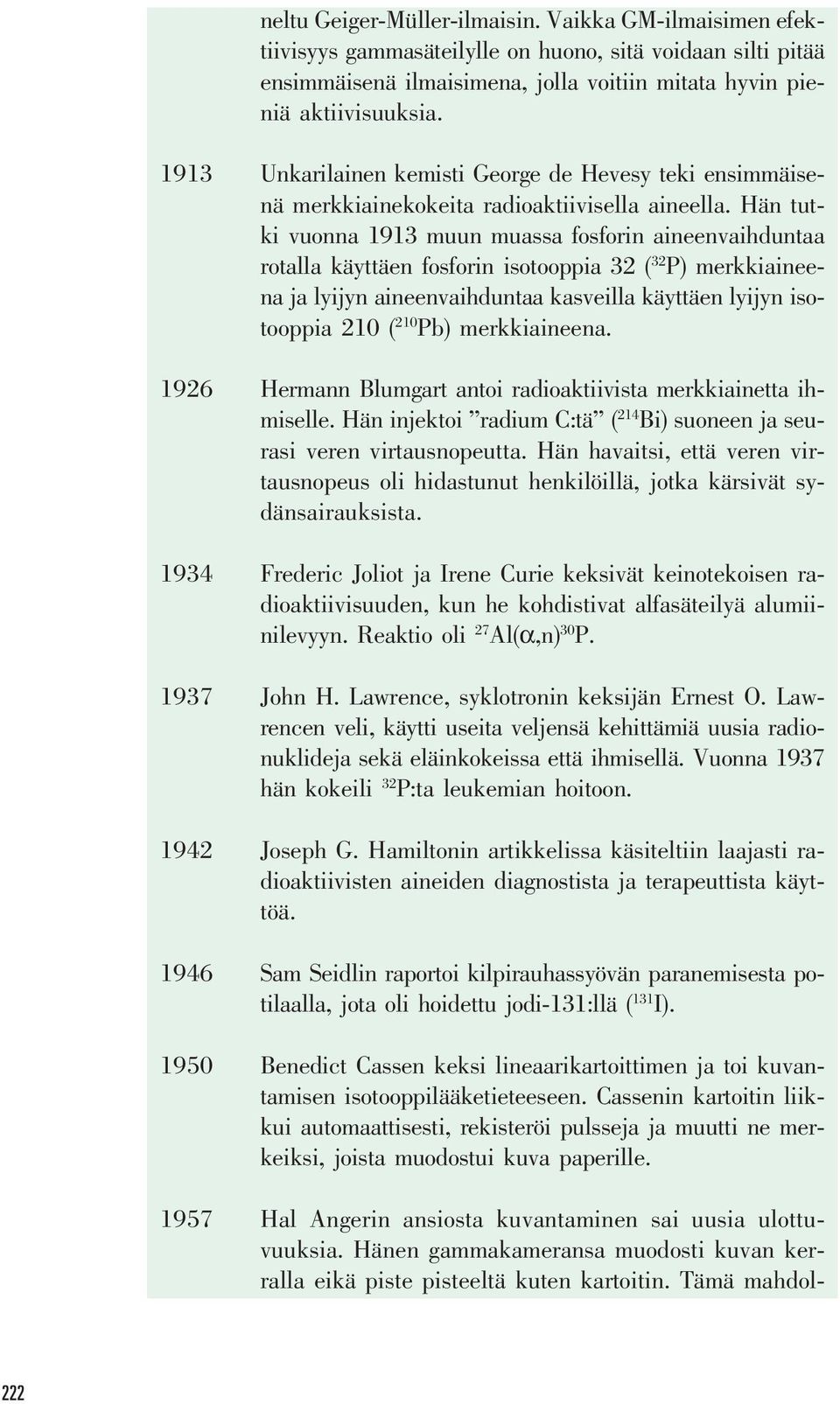 Hän tutki vuonna 1913 muun muassa fosforin aineenvaihduntaa rotalla käyttäen fosforin isotooppia 32 ( 32 P) merkkiaineena ja lyijyn aineenvaihduntaa kasveilla käyttäen lyijyn isotooppia 210 ( 210 Pb)