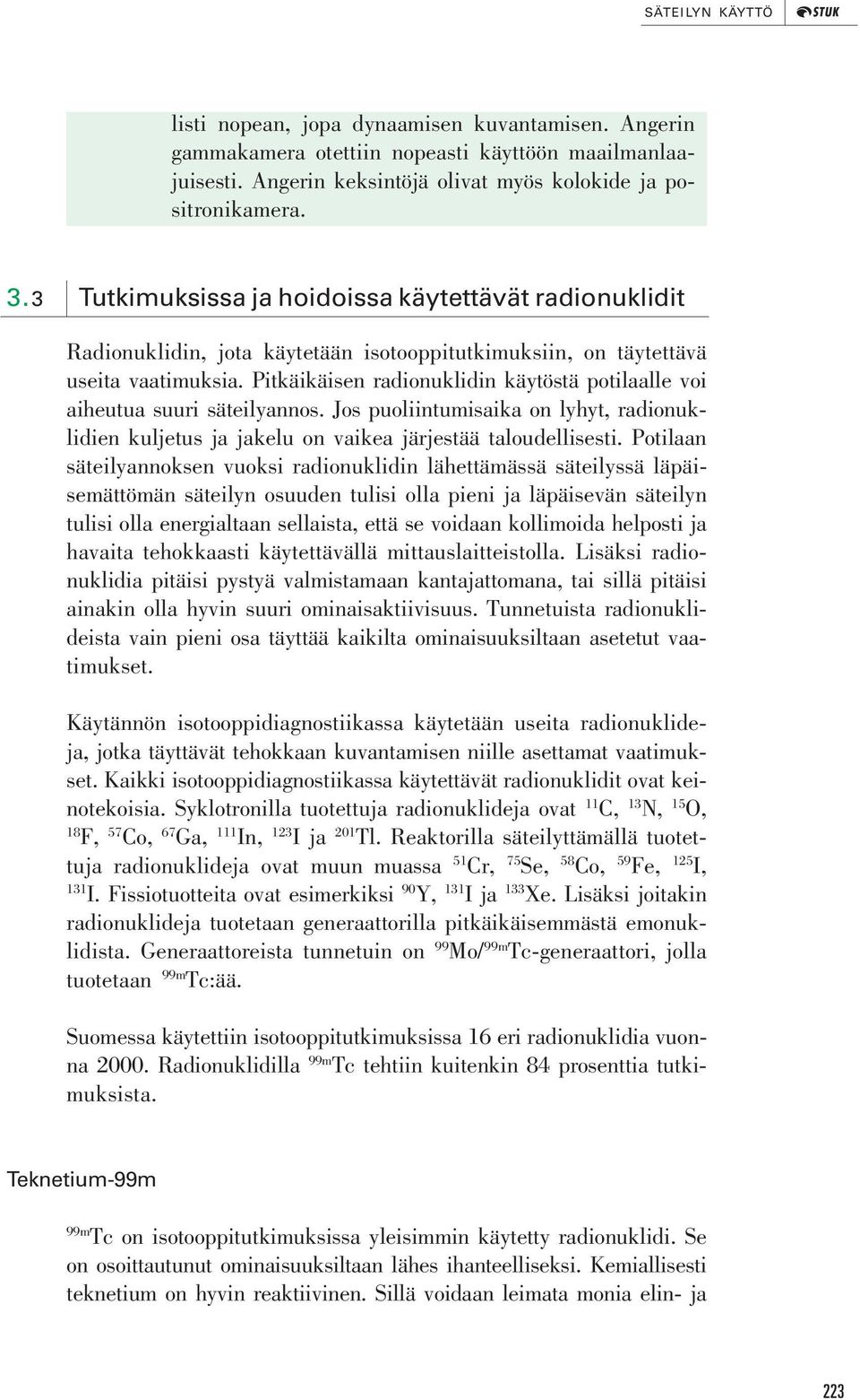 Pitkäikäisen radionuklidin käytöstä potilaalle voi aiheutua suuri säteilyannos. Jos puoliintumisaika on lyhyt, radionuklidien kuljetus ja jakelu on vaikea järjestää taloudellisesti.