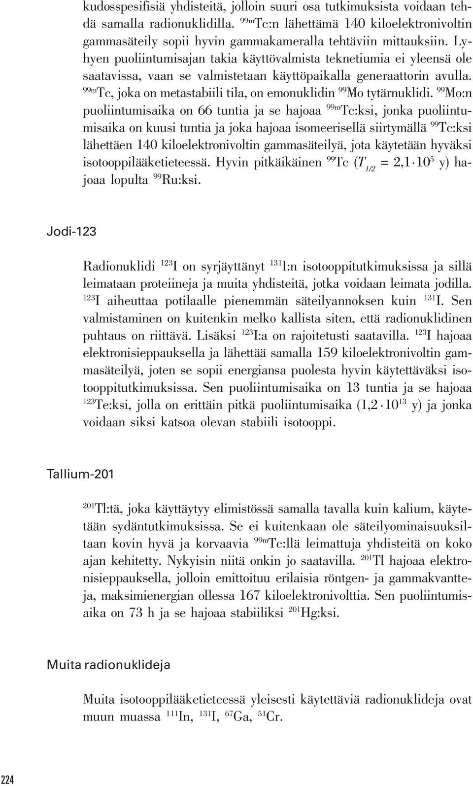 Lyhyen puoliintumisajan takia käyttövalmista teknetiumia ei yleensä ole saatavissa, vaan se valmistetaan käyttöpaikalla generaattorin avulla.