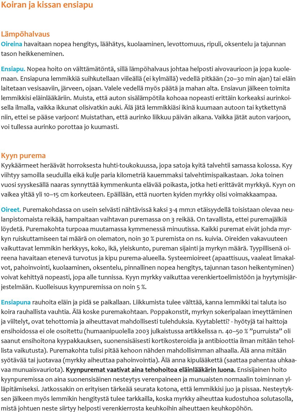 Ensiapuna lemmikkiä suihkutellaan viileällä (ei kylmällä) vedellä pitkään (20 30 min ajan) tai eläin laitetaan vesisaaviin, järveen, ojaan. Valele vedellä myös päätä ja mahan alta.