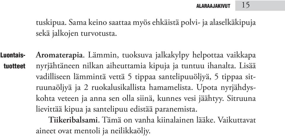 Lisää vadilliseen lämmintä vettä 5 tippaa santelipuuöljyä, 5 tippaa sitruunaöljyä ja 2 ruokalusikallista hamamelista.