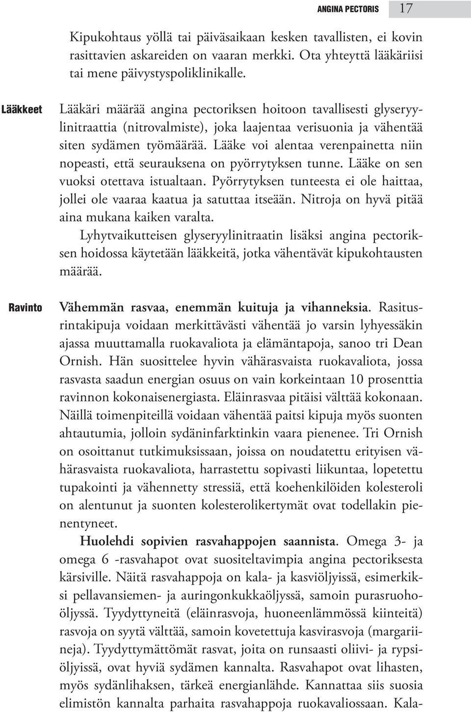 Lääke voi alentaa verenpainetta niin nopeasti, että seurauksena on pyörrytyksen tunne. Lääke on sen vuoksi otettava istualtaan.