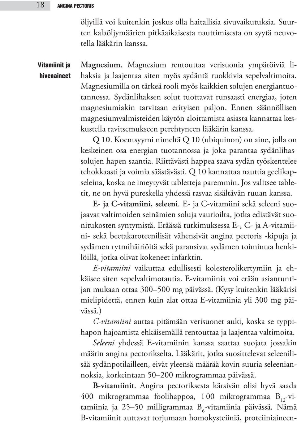 Magnesiumilla on tärkeä rooli myös kaikkien solujen energiantuotannossa. Sydänlihaksen solut tuottavat runsaasti energiaa, joten magnesiumiakin tarvitaan erityisen paljon.