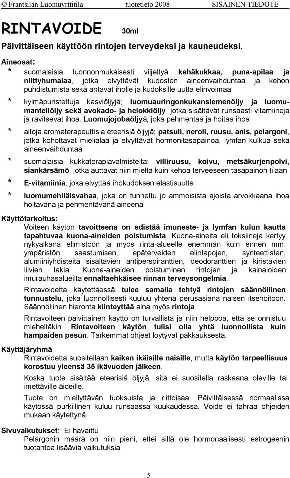 elinvoimaa * kylmäpuristettuja kasviöljyjä; luomuauringonkukansiemenöljy ja luomumanteliöljy sekä avokado- ja helokkiöljy, jotka sisältävät runsaasti vitamiineja ja ravitsevat ihoa.