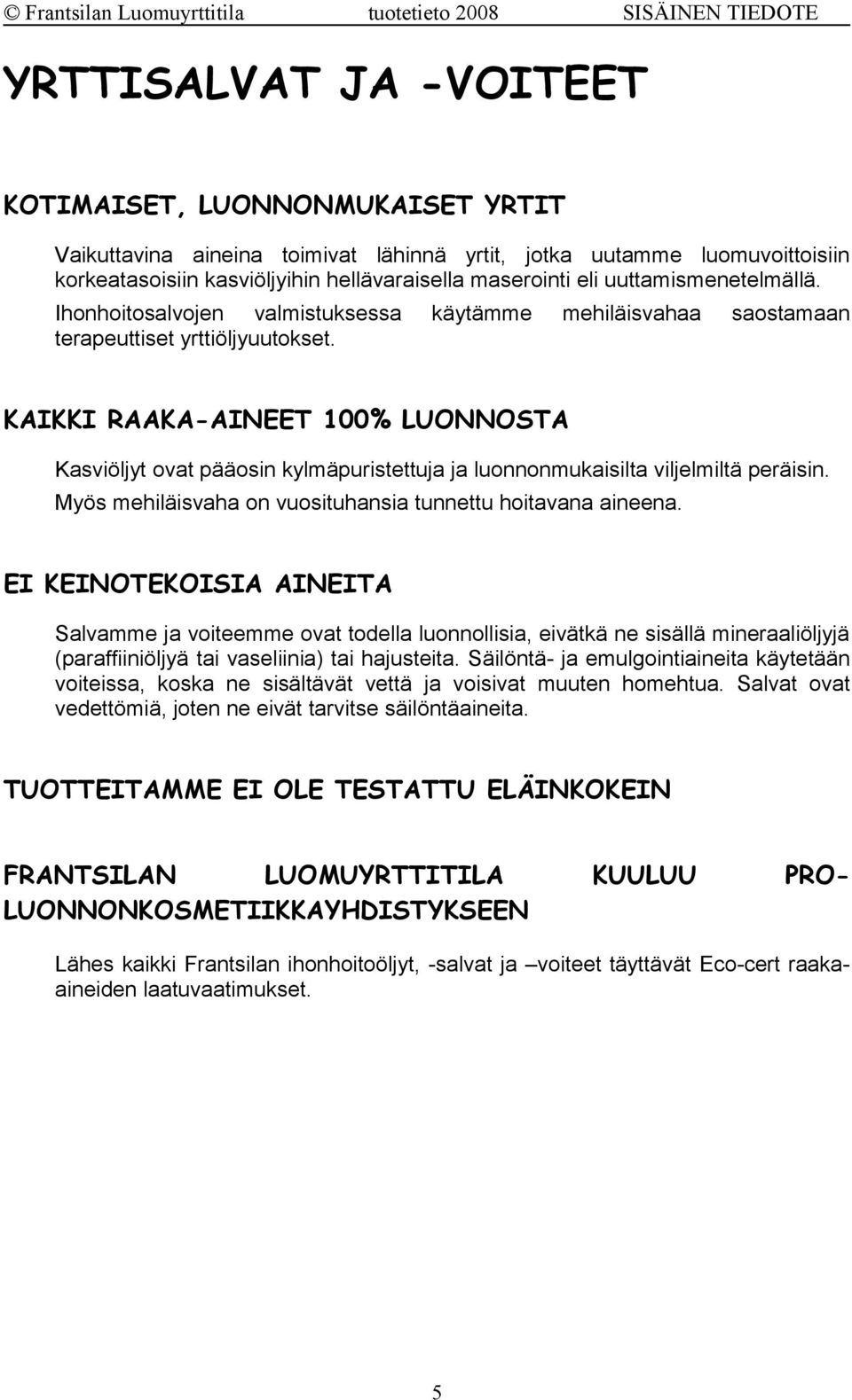 KAIKKI RAAKA-AINEET 100% LUONNOSTA Kasviöljyt ovat pääosin kylmäpuristettuja ja luonnonmukaisilta viljelmiltä peräisin. Myös mehiläisvaha on vuosituhansia tunnettu hoitavana aineena.