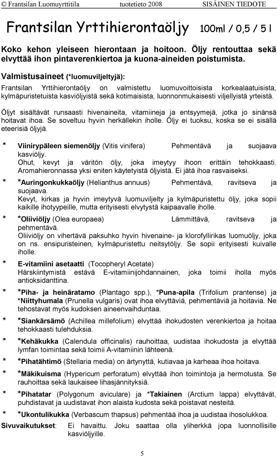 yrteistä. Öljyt sisältävät runsaasti hivenaineita, vitamiineja ja entsyymejä, jotka jo sinänsä hoitavat ihoa. Se soveltuu hyvin herkällekin iholle.