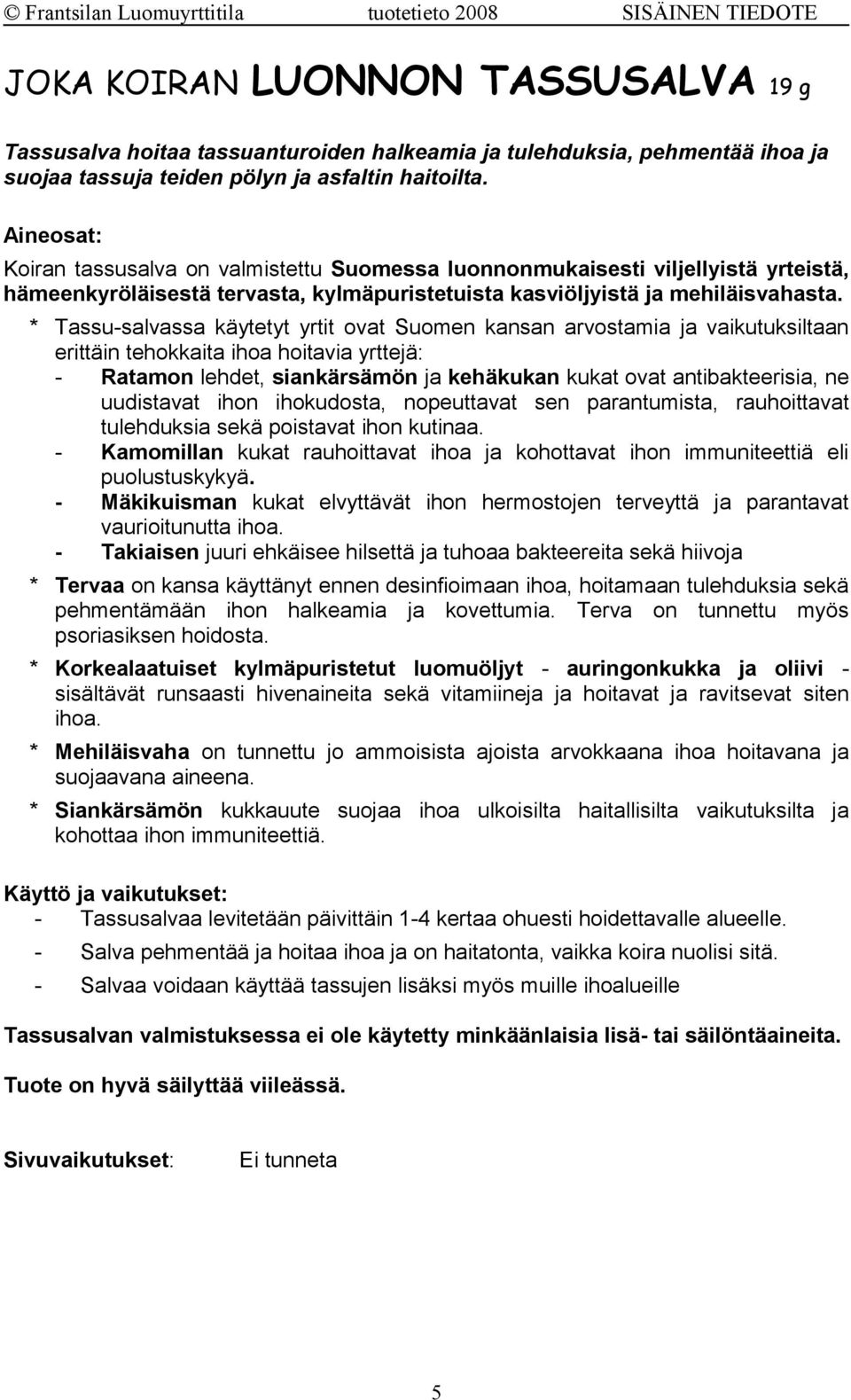 * Tassu-salvassa käytetyt yrtit ovat Suomen kansan arvostamia ja vaikutuksiltaan erittäin tehokkaita ihoa hoitavia yrttejä: - Ratamon lehdet, siankärsämön ja kehäkukan kukat ovat antibakteerisia, ne