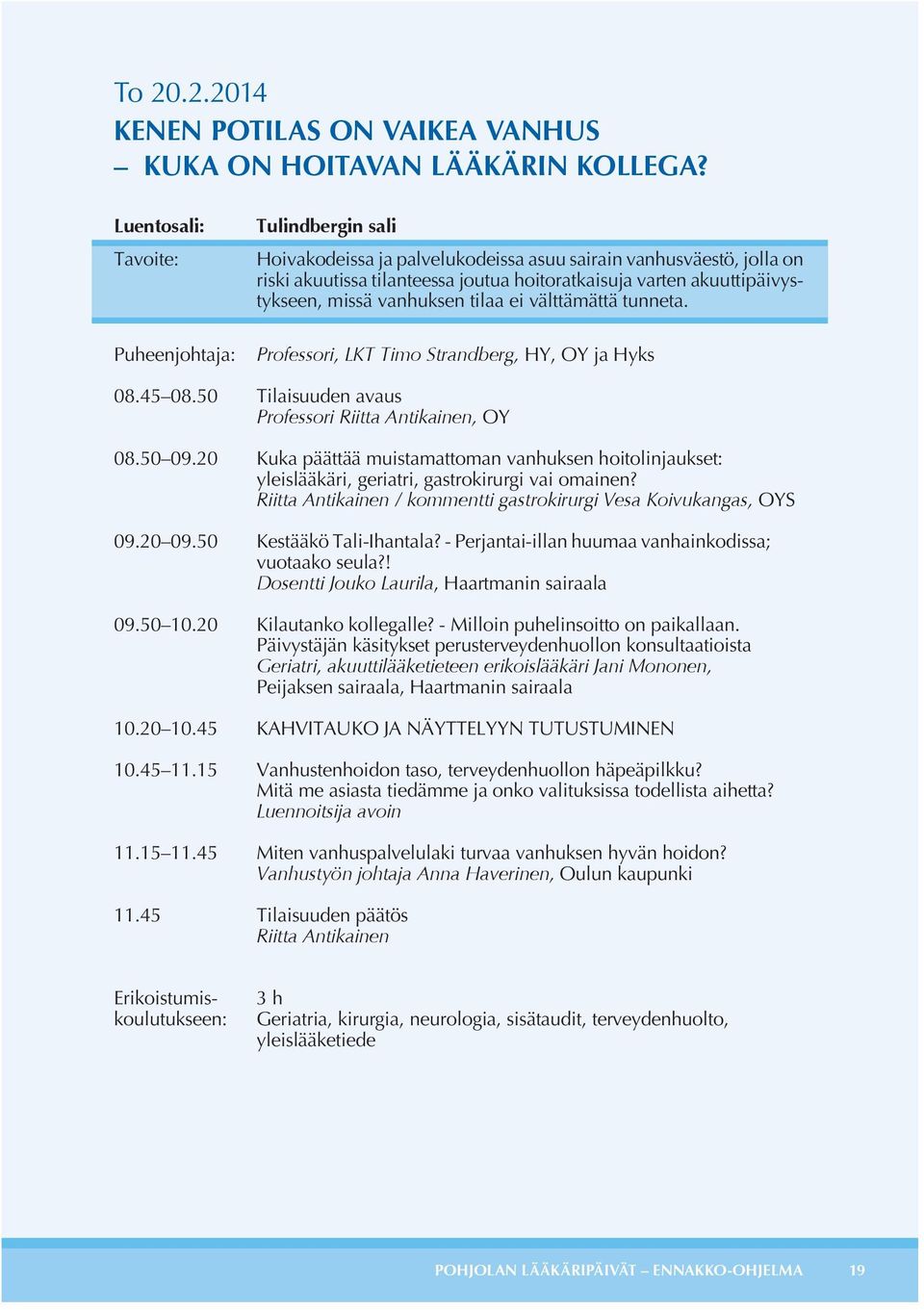 tilaa ei välttämättä tunneta. Professori, LKT Timo Strandberg, HY, OY ja Hyks 08.45 08.50 Tilaisuuden avaus Professori Riitta Antikainen, OY 08.50 09.