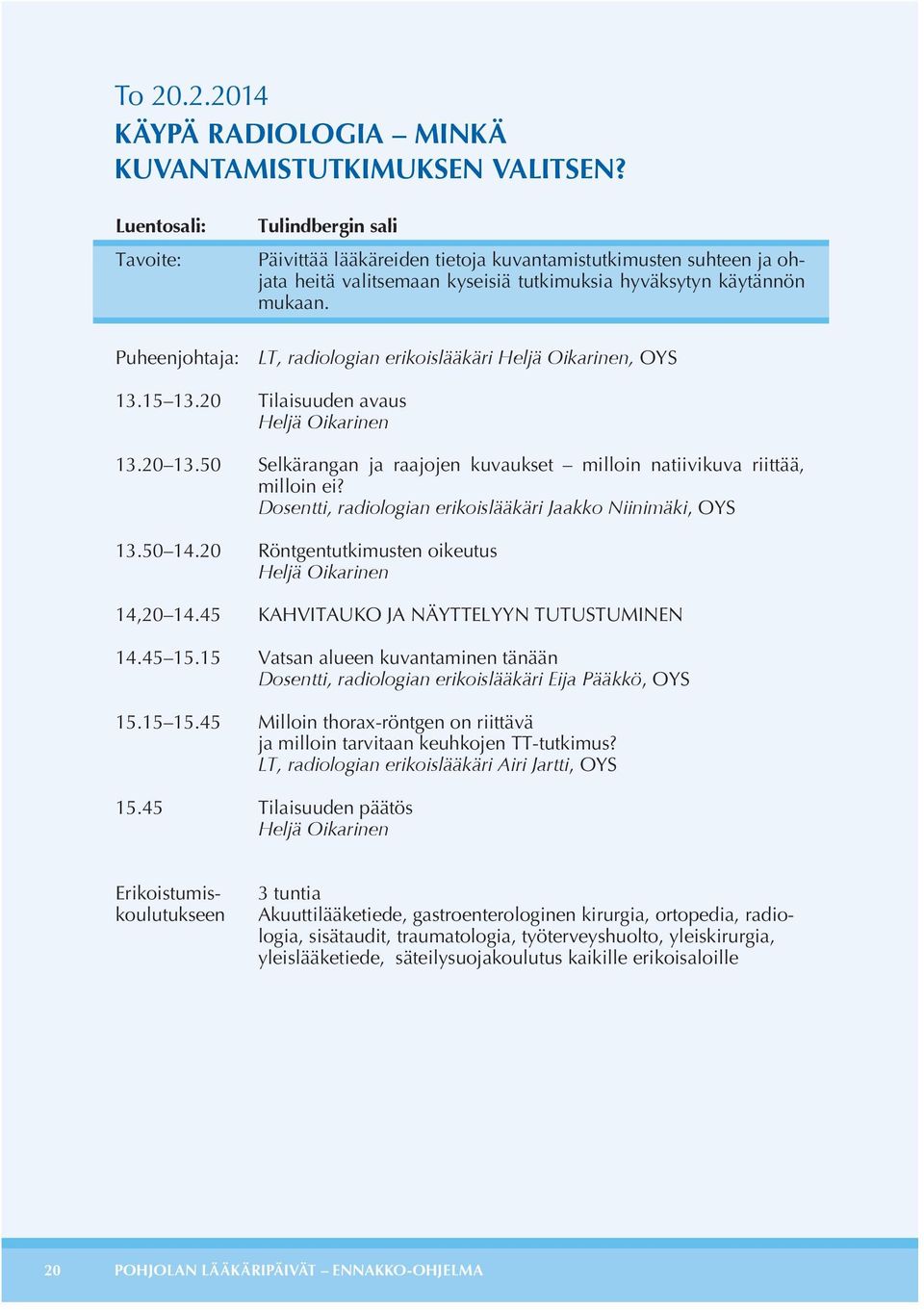 Puheenjohtaja: LT, radiologian erikoislääkäri Heljä Oikarinen, OYS 13.15 13.20 Tilaisuuden avaus Heljä Oikarinen 13.20 13.50 Selkärangan ja raajojen kuvaukset milloin natiivikuva riittää, milloin ei?