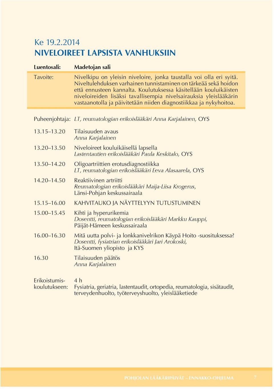 Koulutuksessa käsitellään kouluikäisten niveloireiden lisäksi tavallisempia nivelsairauksia yleislääkärin vastaanotolla ja päivitetään niiden diagnostiikkaa ja nykyhoitoa.