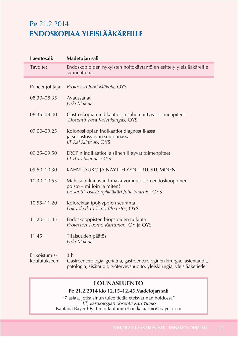 25 Kolonoskopian indikaatiot diagnostiikassa ja suolistosyövän seulonnassa LT Kai Klintrup, OYS 09.25 09.50 ERCP:n indikaatiot ja siihen liittyvät toimenpiteet LT Arto Saarela, OYS 09.50 10.