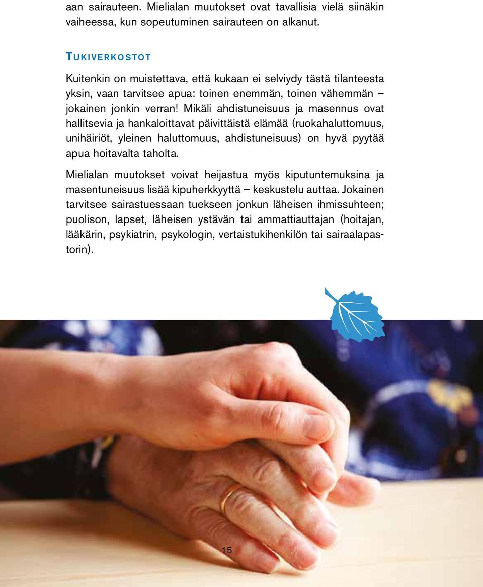 Mikäli ahdistuneisuus ja masennus ovat hallitsevia ja hankaloittavat päivittäistä elämää (ruokahaluttomuus, unihäiriöt, yleinen haluttomuus, ahdistuneisuus) on hyvä pyytää apua hoitavalta taholta.