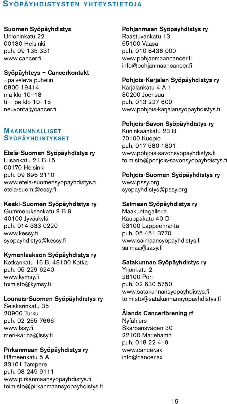 fi M a a k u n n a l l i s e t S y ö p ä y h d i s t y k s e t Etelä-Suomen Syöpäyhdistys ry Liisankatu 21 B 15 00170 Helsinki puh. 09 696 2110 www.etela-suomensyopayhdistys.fi etela-suomi@essy.