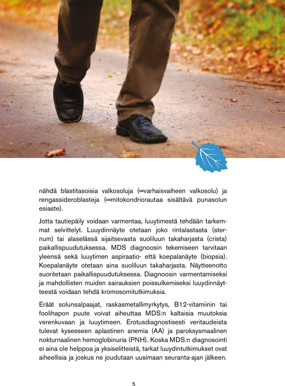 Luuydinnäyte otetaan joko rintalastasta (sternum) tai alaselässä sijaitsevasta suoliluun takaharjasta (crista) paikallispuudutuksessa.